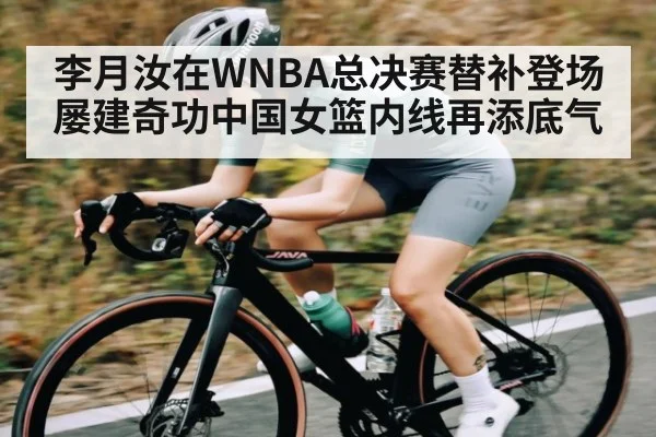 李月汝在WNBA总决赛替补登场屡建奇功中国女篮内线再添底气 - kaiyun